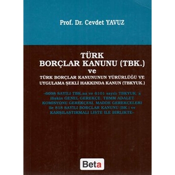 Türk Borçlar Kanunu (Tbk) Ve Türk Borçlar Kanununun Yürürlüğü Ve Uygulama Şekli Hakkında Kanun (Tbkyuk) Cevdet Yavuz