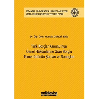 Türk Borçlar Kanunu'nun Genel Hükümlerine Göre Borçlu Temerrüdünün Şartları Ve Sonuçları - Mustafa Göktürk Yıldız