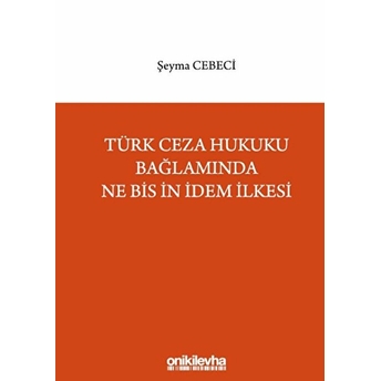 Türk Ceza Hukuku Bağlamında Ne Bis In Idem Ilkesi - Şeyma Cebeci