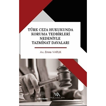 Türk Ceza Hukukunda Koruma Tedbirleri Nedeniyle Tazminat Davaları - Emre Varlık