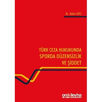 Türk Ceza Hukukunda Sporda Düzensizlik Ve Şiddet - Adem Avcı