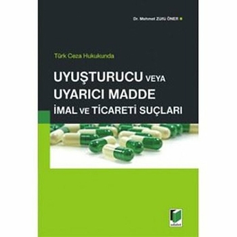 Türk Ceza Hukukunda Uyuşturucu Veya Uyarıcı Madde Imal Ve Ticareti Suçları Mehmet Zülfü Öner