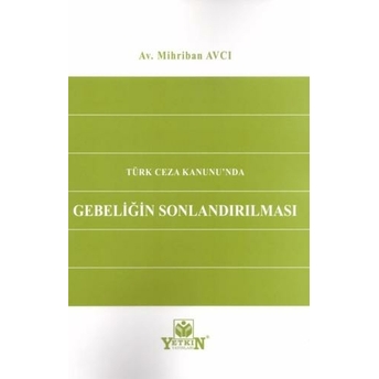 Türk Ceza Kanunu'Nda Gebeliğin Sonlandırılması Mihriban Avcı