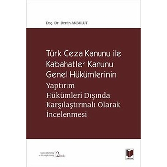 Türk Ceza Kanunu Ile Kabahatler Kanunu Genel Hükümlerinin Yaptırım Hükümleri Dışında Karşılaştırmalı Olarak Incelenmesi