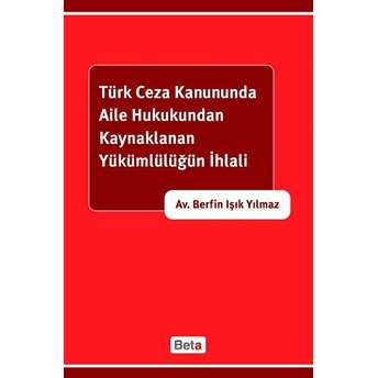 Türk Ceza Kanununda Aile Hukukundan Kaynaklanan Yükümlülüğün Ihlali Berfin Işık Yılmaz