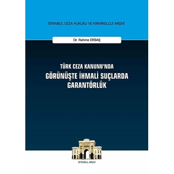 Türk Ceza Kanunu'nda Görünüşte Ihmali Suçlarda Garantörlük - Rahime Erbaş