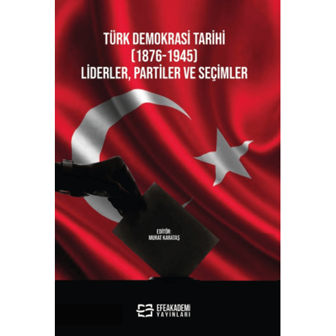 Türk Demokrasi Tarihi (1876-1945) Liderler, Partiler Ve Seçimler Murat Karataş