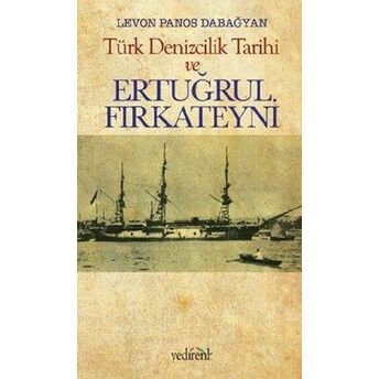 Türk Denizcilik Tarihi Ve Ertuğrul Fırkateyni Levon Panos Dabağyan