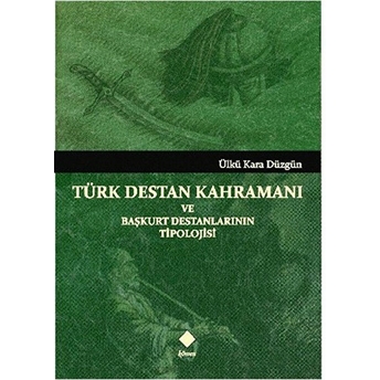 Türk Destan Kahramanı Ve Başkurt Destanlarının Tipolojisi Ülkü Kara Düzgün