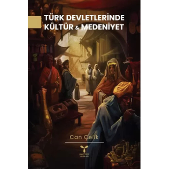 Türk Devletlerinde Kültür Ve Medeniyet Can Çelik