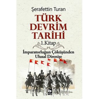 Türk Devrim Tarihi 1. Kitap - Imparatorluğun Çöküşünden Ulusal Direnişe Şerafettin Turan