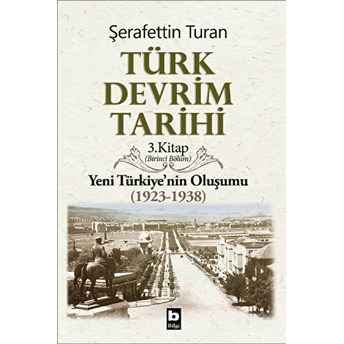 Türk Devrim Tarihi 3. Kitap - Yeni Türkiye'nin Oluşumu (Birinci Bölüm) Şerafettin Turan