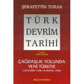 Türk Devrim Tarihi 4. Kitap - Çağdaşlık Yolunda Yeni Türkiye (Birinci Bölüm) Şerafettin Turan