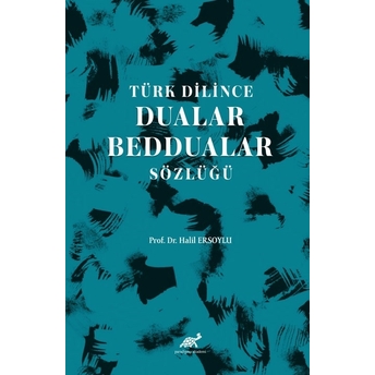 Türk Dilince Dualar, Beddualar Sözlüğü Halil Ersoylu