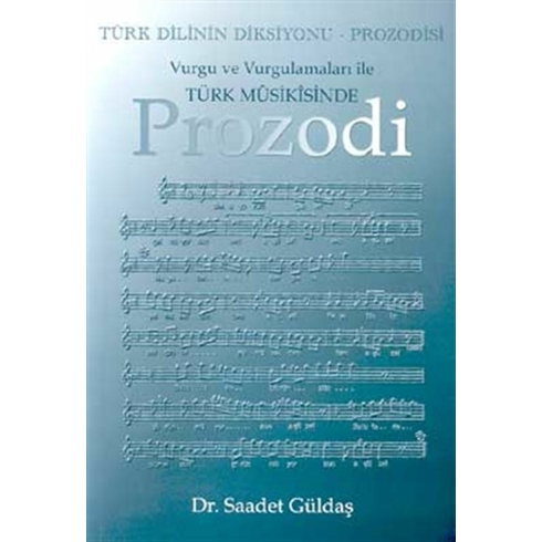 Türk Dilinin Diksiyonu - Prozodisi Vurgu Ve Vurgulamaları Ile Türk Musikisinde Prozodi Saadet Güldaş