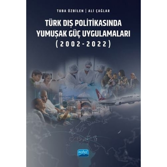 Türk Dış Politikasında Yumuşak Güç Uygulamaları (2002-2022) Tuba Özbilen