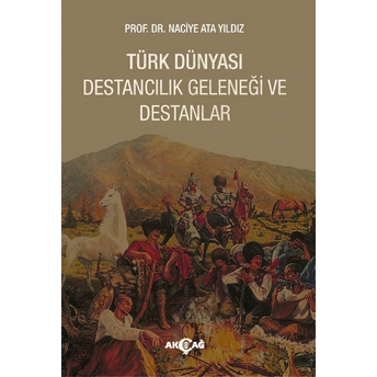 Türk Dünyası Destancılık Geleneği Ve Destanlar Naciye Ata Yıldız