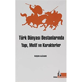 Türk Dünyası Destanlarında Yapı Motif Ve Karakterler Ruşen Alizade