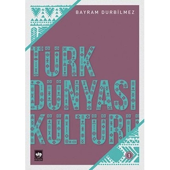 Türk Dünyası Kültürü - 1 Bayram Durbilmez