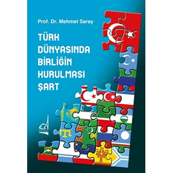 Türk Dünyasında Birliğin Kurulması Şart - Mehmet Saray