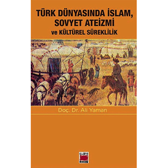 Türk Dünyasında Islam, Sovyet Ateizmi Ve Kültürel Süreklilik Ali Yaman