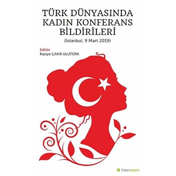 Türk Dünyasında Kadın Konferans Bildirileri (Istanbul, 9 Mart 2019) - Raziye Çakır Ulutürk