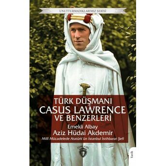 Türk Düşmanı Casus Lawrence Ve Benzerleri Aziz Hüdai Akdemir