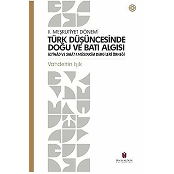 Türk Düşüncesinde Doğu Ve Batı Algısı - 2. Meşrutiyet Dönemi Vahdettin Işık