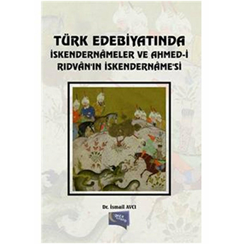 Türk Edebiyatında Iskendernameler Ve Ahmed-I Rıdvan'In Iskendername'Si Ismail Avcı