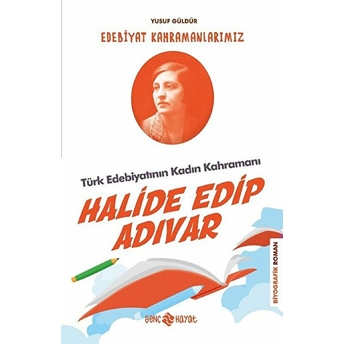 Türk Edebiyatının Kadın Kahramanı: Halide Edip Adıvar - Edebiyat Kahramanlarımız 4 Yusuf Güldür