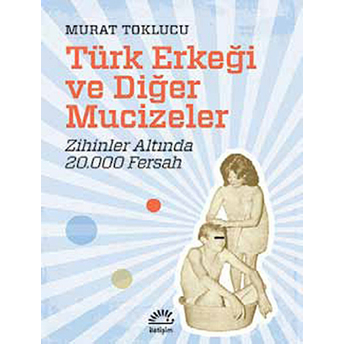 Türk Erkeği Ve Diğer Mucizeler Zihinler Altında 20.000 Fersah Murat Toklucu