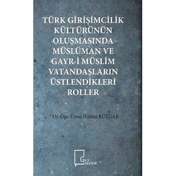 Türk Girişimcilik Kültürününoluşmasında Müslüman Ve Gayri Müslimvatandaşların Üstlendikleri Roller - Nilüfer Rüzgar