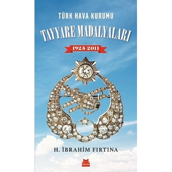 Türk Hava Kurumu Tayyare Madalyaları 1925 - 2011 H. Ibrahim Fırtına