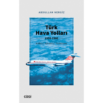 Türk Hava Yolları 1956-1980 (Kalkış, Yükseliş, Türbülans) Abdullah Nergiz