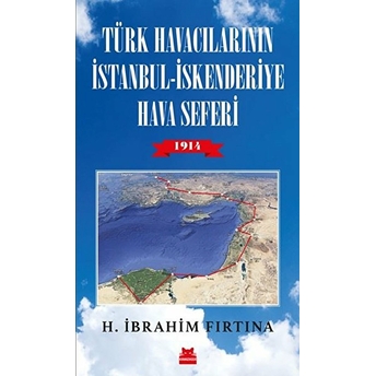 Türk Havacılarının Istanbul - Iskenderiye Hava Seferi 1914 H. Ibrahim Fırtına