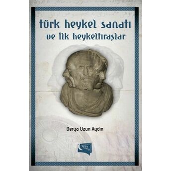 Türk Heykel Sanatı Ve Ilk Heykeltıraşlar Derya Uzun Aydın