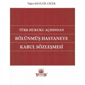 Türk Hukuku Açısından Bölünmüş Hastaneye Kabul Sözleşmesi Tuğçe Kılıçgil Çiçek