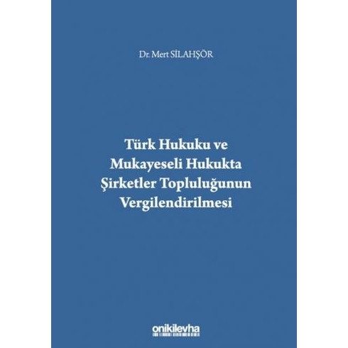 Türk Hukuku Ve Mukayeseli Hukukta Şirketler Topluluğunun Vergilendirilmesi - Mert Silahşör