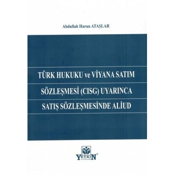 Türk Hukuku Ve Viyana Satım Sözleşmesi (Cısg) Uyarınca Satış Sözleşmesinde Aliud Abdullah Harun Ataşlar