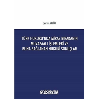 Türk Hukuku'Nda Miras Bırakanın Muvazaalı Işlemleri Ve Buna Bağlanan Hukuki Sonuçlar Semih Akkök