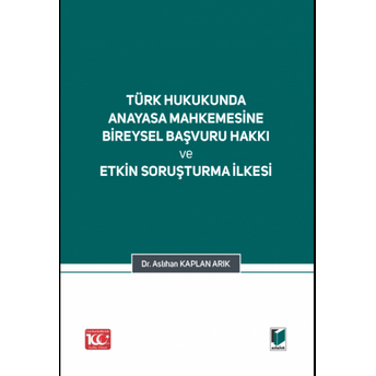 Türk Hukukunda Anayasa Mahkemesi Bireysel Başvuru Hakkı Ve Etkin Soruşturma Ilkesi Aslıhan Kaplan Arık