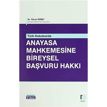 Türk Hukukunda Anayasa Mahkemesine Bireysel Başvuru Hakkı Özcan Özbey