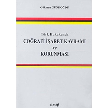 Türk Hukukunda Coğrafi Işaret Kavramı Ve Korunması Gökmen Gündoğdu