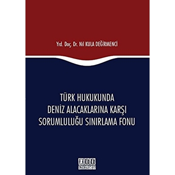 Türk Hukukunda Deniz Alacaklarına Karşı Sorumluluğu Sınırlama Fonu