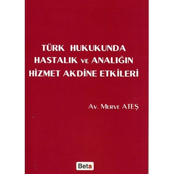 Türk Hukukunda Hastalık Ve Analığın Hizmet Akdine Etkileri Merve Ateş