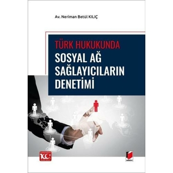 Türk Hukukunda Sosyal Ağ Sağlayıcıların Denetimi Neriman Betül Kılıç