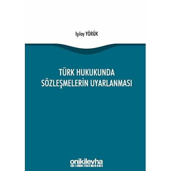 Türk Hukukunda Sözleşmelerin Uyarlanması - Işılay Yörük