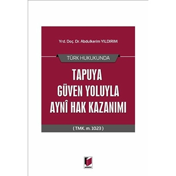 Türk Hukukunda Tapuya Güven Yoluyla Ayni Hak Kazanımı Abdulkerim Yıldırım