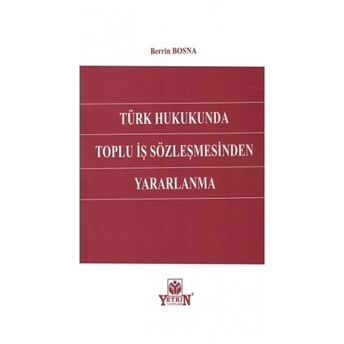 Türk Hukukunda Toplu Iş Sözleşmesinden Yararlanma Berrin Bosna