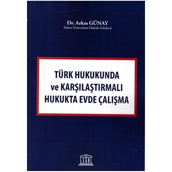 Türk Hukukunda Ve Karşılaştırmalı Hukukta Evde Çalışma Arkın Günay